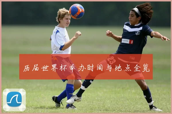 历届世界杯举办时间与地点全览
