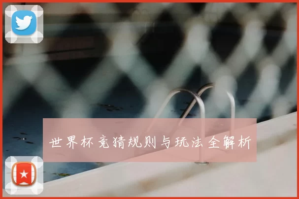 世界杯竞猜规则与玩法全解析
