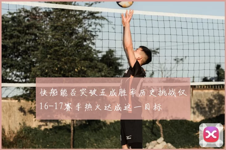 快船能否突破五成胜率历史挑战仅16-17赛季热火达成这一目标