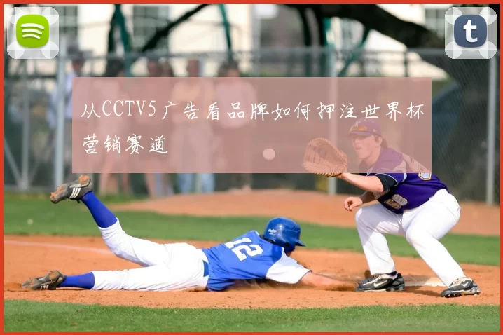 从CCTV5广告看品牌如何押注世界杯营销赛道