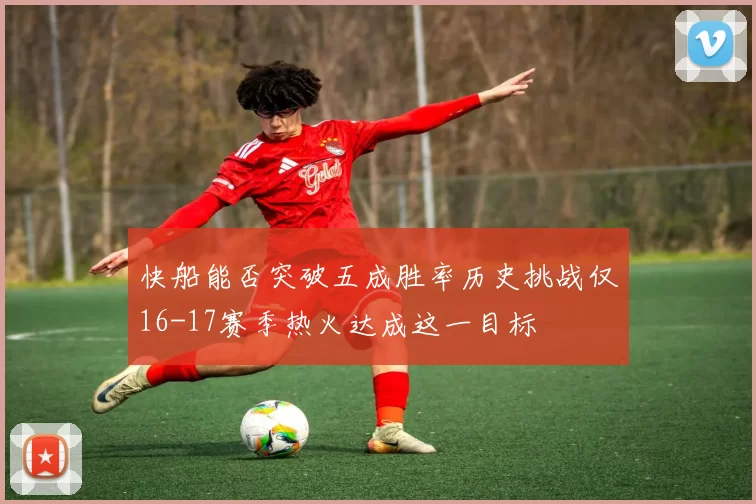 快船能否突破五成胜率历史挑战仅16-17赛季热火达成这一目标