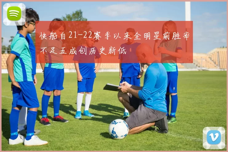 快船自21-22赛季以来全明星前胜率不足五成创历史新低