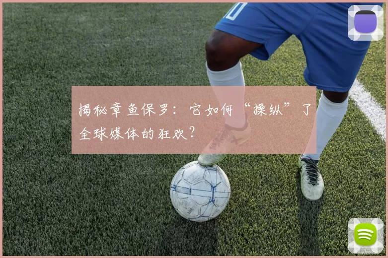 揭秘章鱼保罗:它如何“操纵”了全球媒体的狂欢?