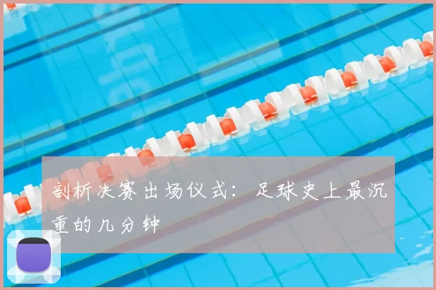 剖析决赛出场仪式：足球史上最沉重的几分钟