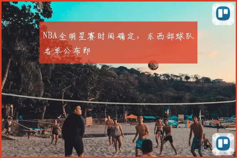 NBA全明星赛时间确定，东西部球队名单公布即