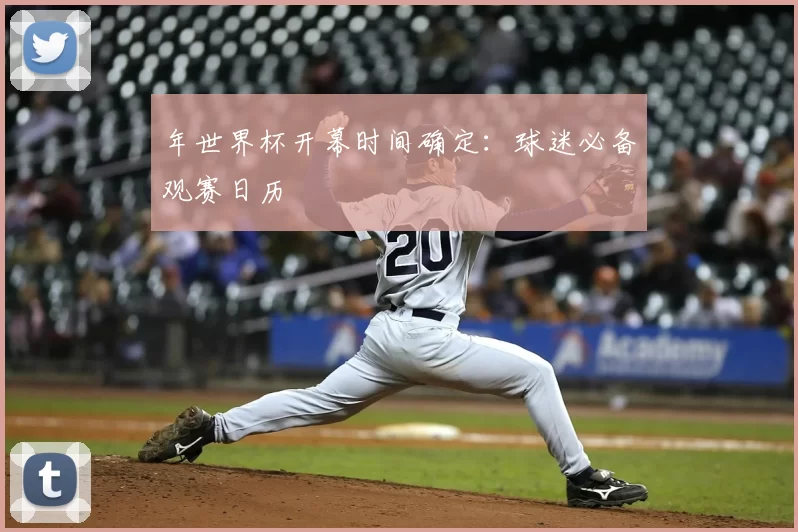 年世界杯开幕时间确定:球迷必备观赛日历