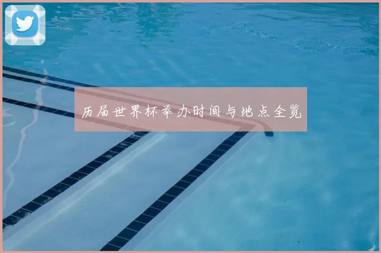历届世界杯举办时间与地点全览