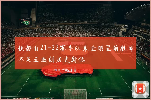 快船自21-22赛季以来全明星前胜率不足五成创历史新低