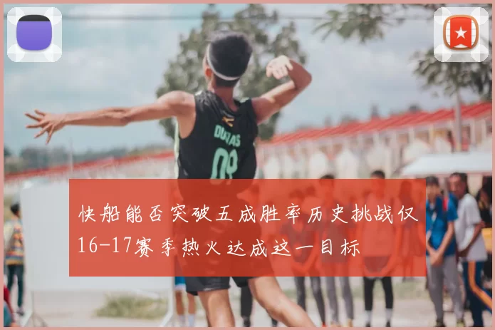 快船能否突破五成胜率历史挑战仅16-17赛季热火达成这一目标