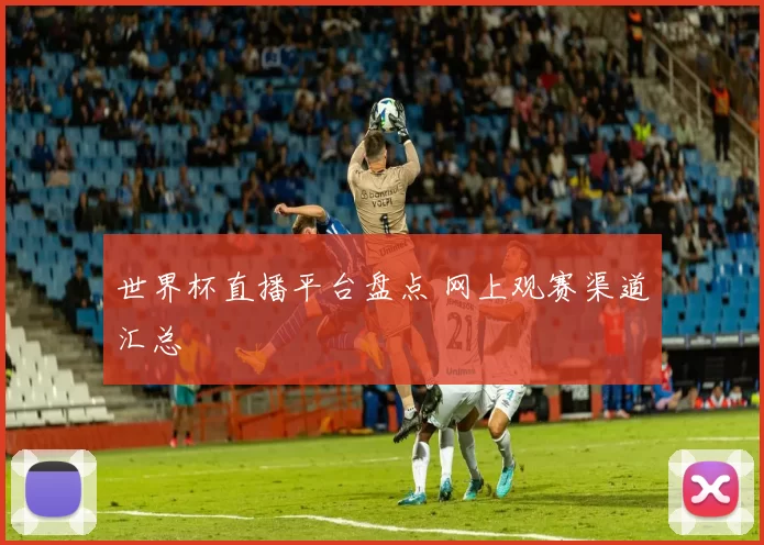 世界杯直播平台盘点 网上观赛渠道汇总