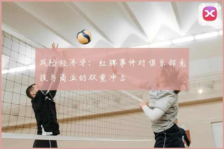 风险经济学：红牌事件对俱乐部竞技与商业的双重冲击