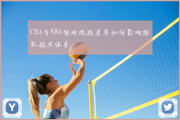 CBA与NBA场地规格差异如何影响球队战术体系