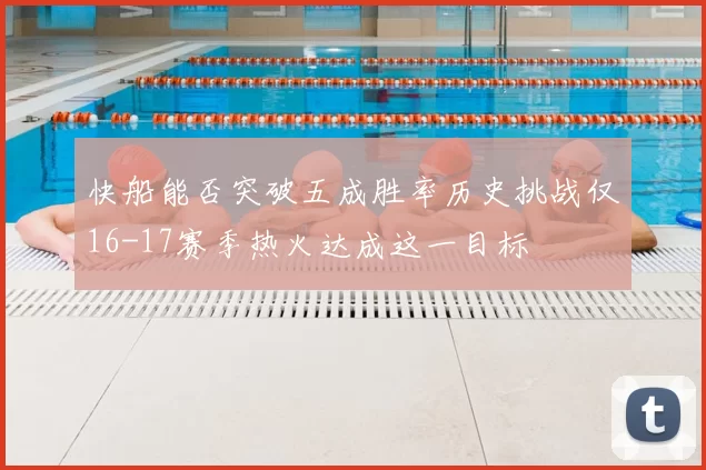 快船能否突破五成胜率历史挑战仅16-17赛季热火达成这一目标