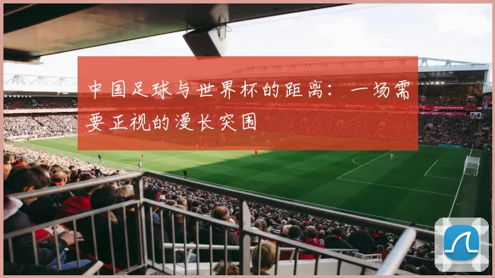 中国足球与世界杯的距离：一场需要正视的漫长突围
