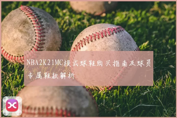 NBA2K21MC模式球鞋购买指南及球员专属鞋款解析