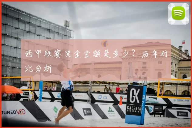西甲联赛奖金金额是多少?历年对比分析