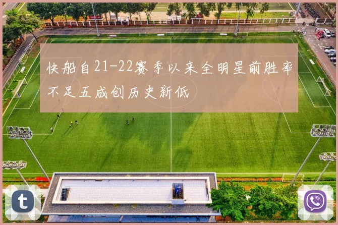 快船自21-22赛季以来全明星前胜率不足五成创历史新低
