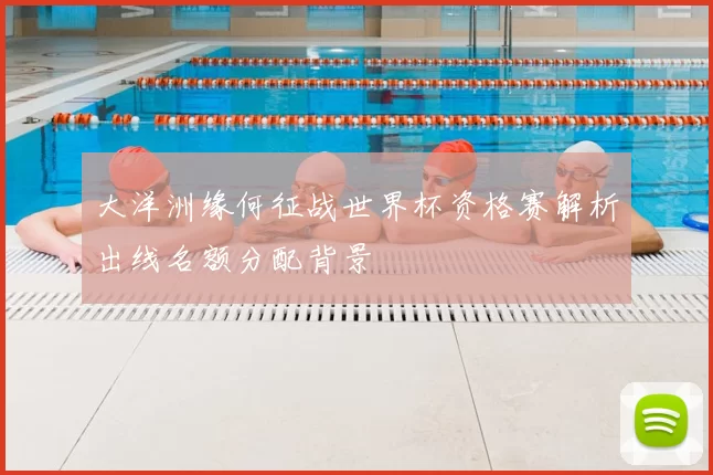 大洋洲缘何征战世界杯资格赛解析出线名额分配背景