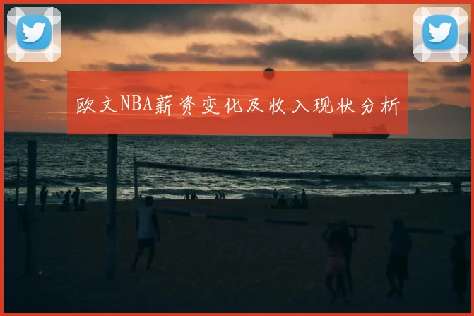 欧文NBA薪资变化及收入现状分析