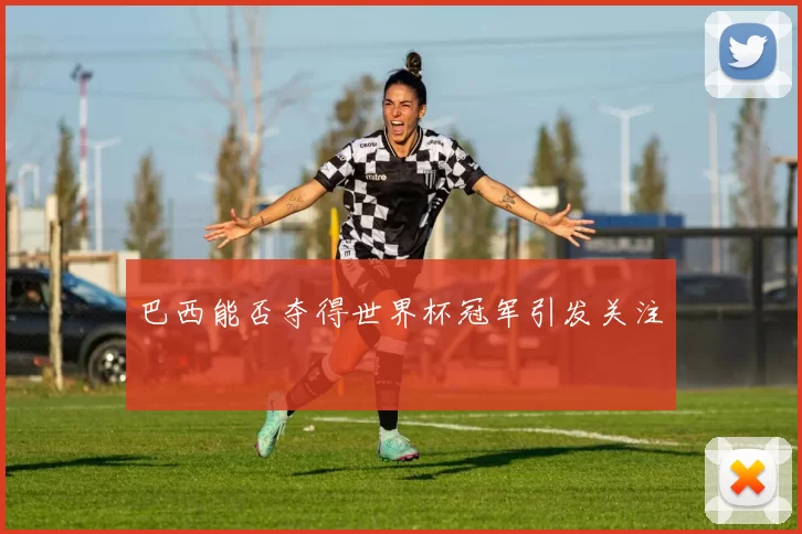 巴西能否夺得世界杯冠军引发关注