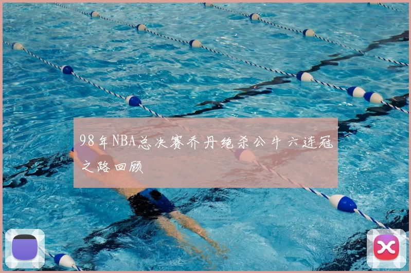 98年NBA总决赛乔丹绝杀公牛六连冠之路回顾