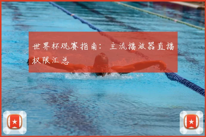 世界杯观赛指南：主流播放器直播权限汇总