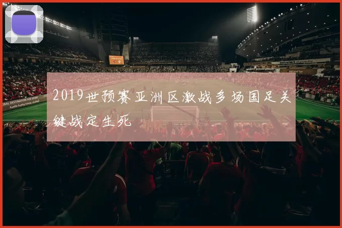 2019世预赛亚洲区激战多场国足关键战定生死