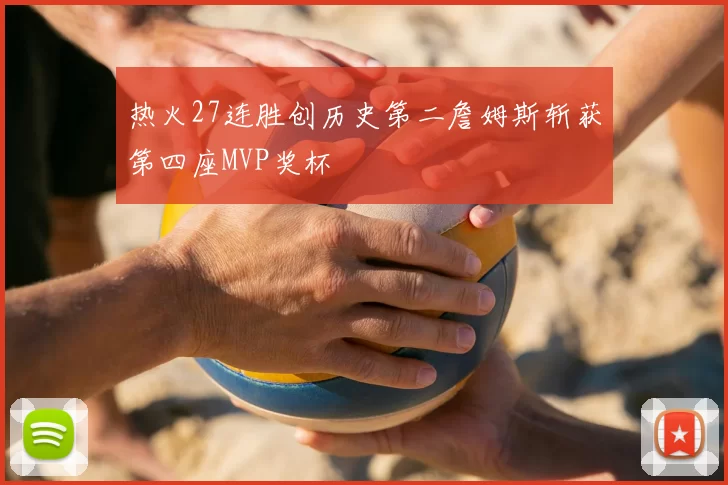 热火27连胜创历史第二詹姆斯斩获第四座MVP奖杯